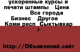 ускоренные курсы и печати,штампы › Цена ­ 3 000 - Все города Бизнес » Другое   . Коми респ.,Сыктывкар г.